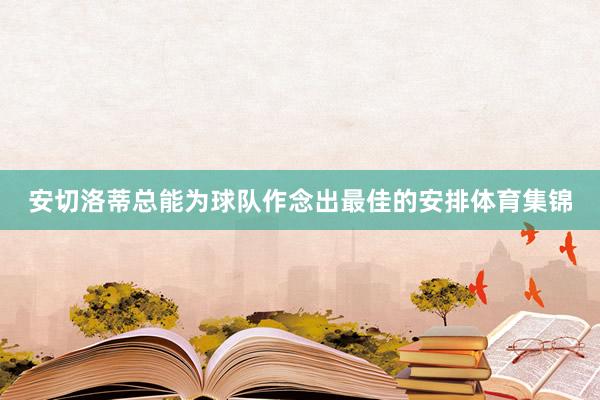 安切洛蒂总能为球队作念出最佳的安排体育集锦