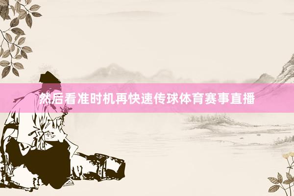 然后看准时机再快速传球体育赛事直播