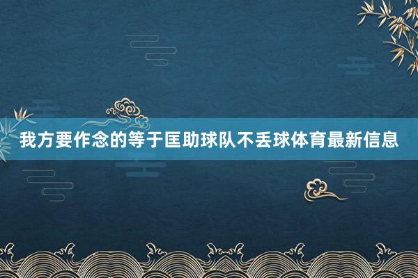 我方要作念的等于匡助球队不丢球体育最新信息