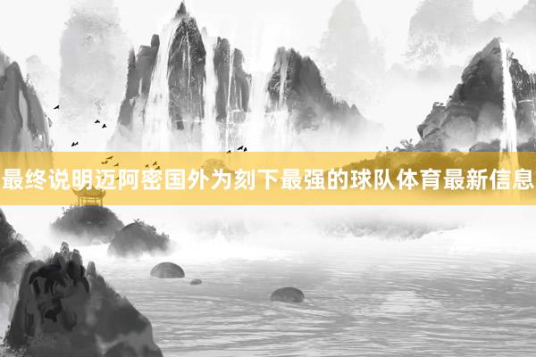 最终说明迈阿密国外为刻下最强的球队体育最新信息