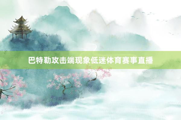 巴特勒攻击端现象低迷体育赛事直播