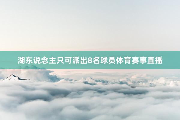 湖东说念主只可派出8名球员体育赛事直播
